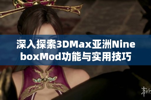 深入探索3DMax亚洲NineboxMod功能与实用技巧