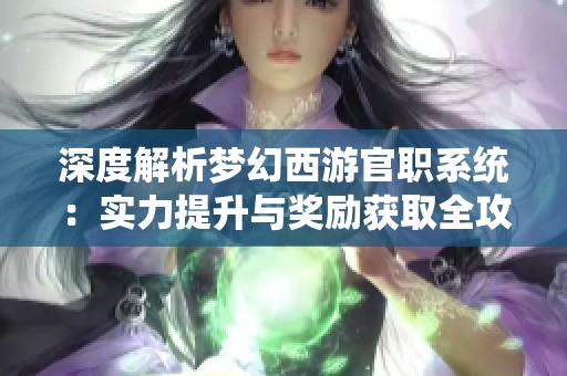 深度解析梦幻西游官职系统：实力提升与奖励获取全攻略