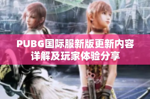 PUBG国际服新版更新内容详解及玩家体验分享