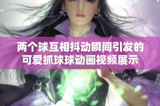 两个球互相抖动瞬间引发的可爱抓球球动画视频展示