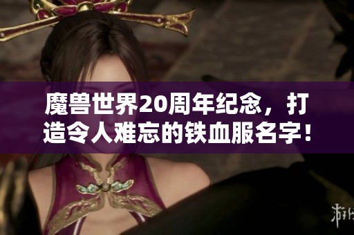 魔兽世界20周年纪念，打造令人难忘的铁血服名字！