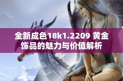 全新成色18k1.2209 黄金饰品的魅力与价值解析