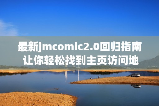 最新jmcomic2.0回归指南 让你轻松找到主页访问地址