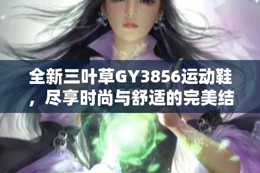 全新三叶草GY3856运动鞋，尽享时尚与舒适的完美结合