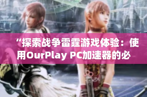 “探索战争雷霆游戏体验：使用OurPlay PC加速器的必要性与优势”