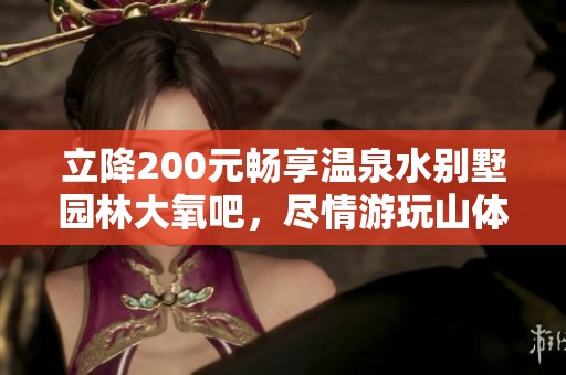 立降200元畅享温泉水别墅园林大氧吧，尽情游玩山体公园！