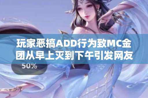 玩家恶搞ADD行为致MC金团从早上灭到下午引发网友热议