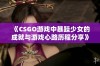 《CSGO游戏中暴躁少女的成就与游戏心路历程分享》