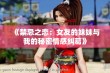 《禁忌之恋：女友的妹妹与我的秘密情感纠葛》