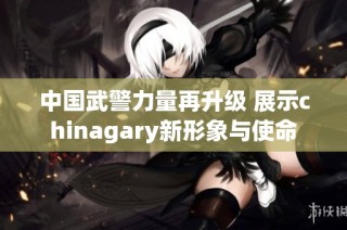 中国武警力量再升级 展示chinagary新形象与使命