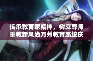 传承教育家精神，树立尊师重教新风尚万州教育系统庆祝活动启幕