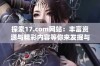 探索17.com网站：丰富资源与精彩内容等你来发掘与体验