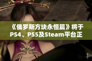 《俄罗斯方块永恒篇》将于PS4、PS5及Steam平台正式发布