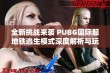 全新挑战来袭 PUBG国际服地铁逃生模式深度解析与玩法攻略