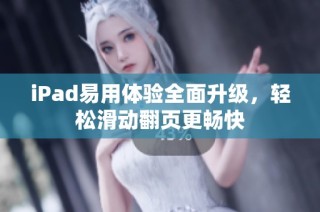 iPad易用体验全面升级，轻松滑动翻页更畅快