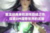 重温经典单机游戏巅峰之作，探索DM魔兽世界的无限魅力与精彩 секреты