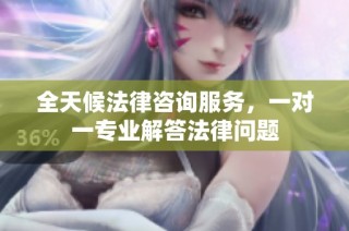 全天候法律咨询服务，一对一专业解答法律问题