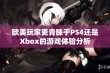 欧美玩家更青睐于PS4还是Xbox的游戏体验分析