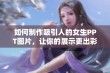 如何制作吸引人的女生PPT图片，让你的展示更出彩