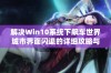 解决Win10系统下飙车世界城市界面闪退的详细攻略与技巧分享