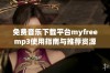 免费音乐下载平台myfreemp3使用指南与推荐资源