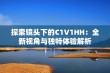 探索镜头下的C1V1HH：全新视角与独特体验解析