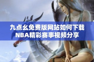 九点幺免费版网站如何下载NBA精彩赛事视频分享