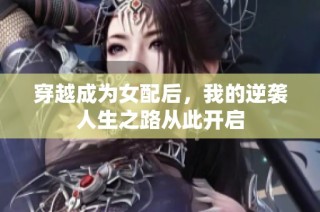 穿越成为女配后，我的逆袭人生之路从此开启