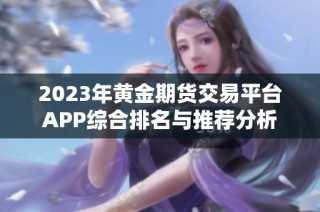 2023年黄金期货交易平台APP综合排名与推荐分析