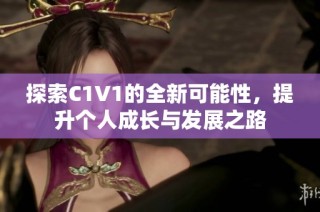 探索C1V1的全新可能性，提升个人成长与发展之路