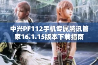 中兴PF112手机专属腾讯管家16.1.15版本下载指南