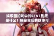 娱乐圈拍戏中的C1V1到底是什么？揭秘背后的故事与意义