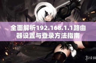 全面解析192.168.1.1路由器设置与登录方法指南