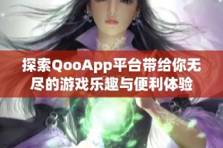 探索QooApp平台带给你无尽的游戏乐趣与便利体验