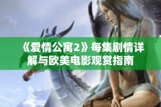 《爱情公寓2》每集剧情详解与欧美电影观赏指南