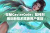 探秘CaviarCode：如何利用创新技术改善用户体验