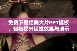 免费下载绝美大片PPT模板，轻松提升视觉效果与演示质量