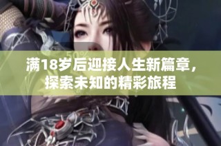 满18岁后迎接人生新篇章，探索未知的精彩旅程