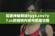 探索神秘网站5yy3.cnv7y7.cc的独特内容与隐藏功能解析