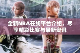 全新NBA在线平台介绍，尽享精彩比赛与最新资讯