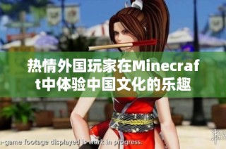 热情外国玩家在Minecraft中体验中国文化的乐趣