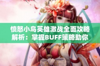 愤怒小鸟英雄激战全面攻略解析：掌握BUFF策略助你轻松赢取胜利