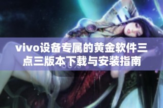 vivo设备专属的黄金软件三点三版本下载与安装指南