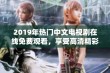 2019年热门中文电视剧在线免费观看，享受高清精彩剧情与影像体验