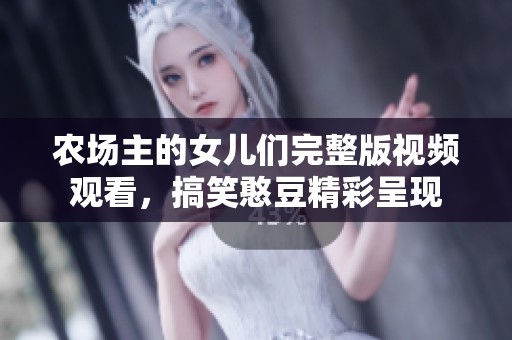 农场主的女儿们完整版视频观看，搞笑憨豆精彩呈现