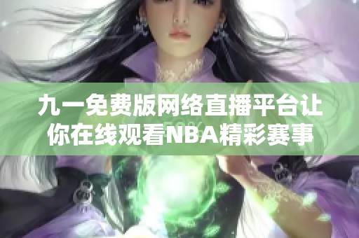 九一免费版网络直播平台让你在线观看NBA精彩赛事