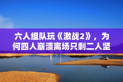 六人组队玩《激战2》，为何四人崩溃离场只剩二人坚持战斗