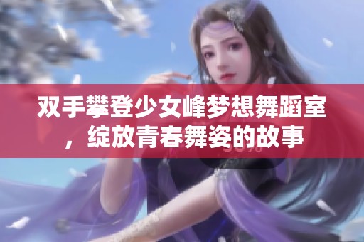 双手攀登少女峰梦想舞蹈室，绽放青春舞姿的故事