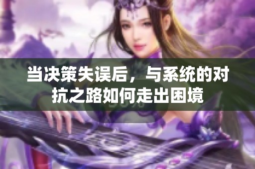 当决策失误后，与系统的对抗之路如何走出困境