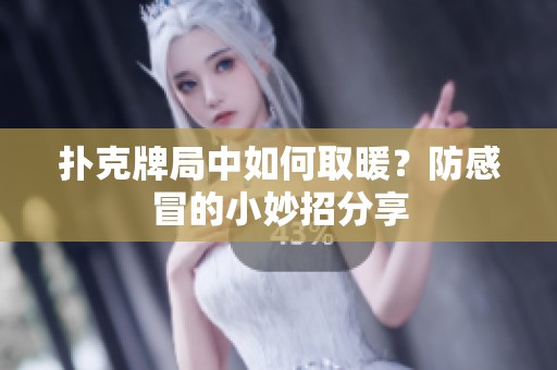 扑克牌局中如何取暖？防感冒的小妙招分享